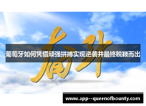 葡萄牙如何凭借顽强拼搏实现逆袭并最终脱颖而出