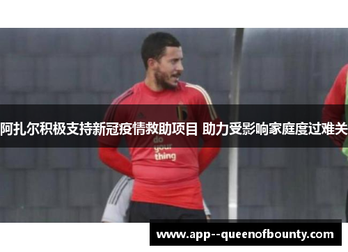 阿扎尔积极支持新冠疫情救助项目 助力受影响家庭度过难关 阿扎尔积极支持新冠疫情救助项目 助力受影响家庭度过难关