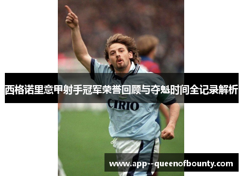 西格诺里意甲射手冠军荣誉回顾与夺魁时间全记录解析