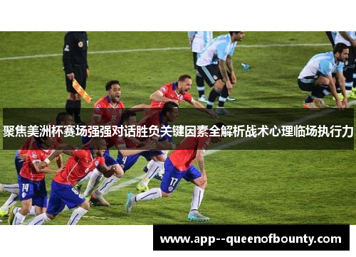 聚焦美洲杯赛场强强对话胜负关键因素全解析战术心理临场执行力