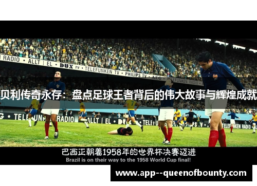 贝利传奇永存：盘点足球王者背后的伟大故事与辉煌成就