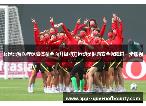 女足比赛医疗保障体系全面升级助力运动员健康安全保障进一步加强