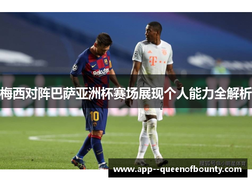 梅西对阵巴萨亚洲杯赛场展现个人能力全解析