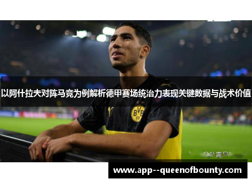以阿什拉夫对阵马竞为例解析德甲赛场统治力表现关键数据与战术价值 以阿什拉夫对阵马竞为例解析德甲赛场统治力表现关键数据与战术价值